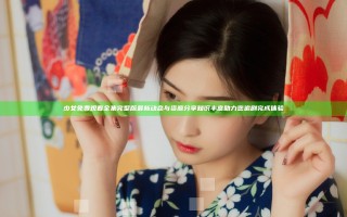 少女免费观看全集完整版 最新动态与资源分享 知识丰富助力您追剧完成体验