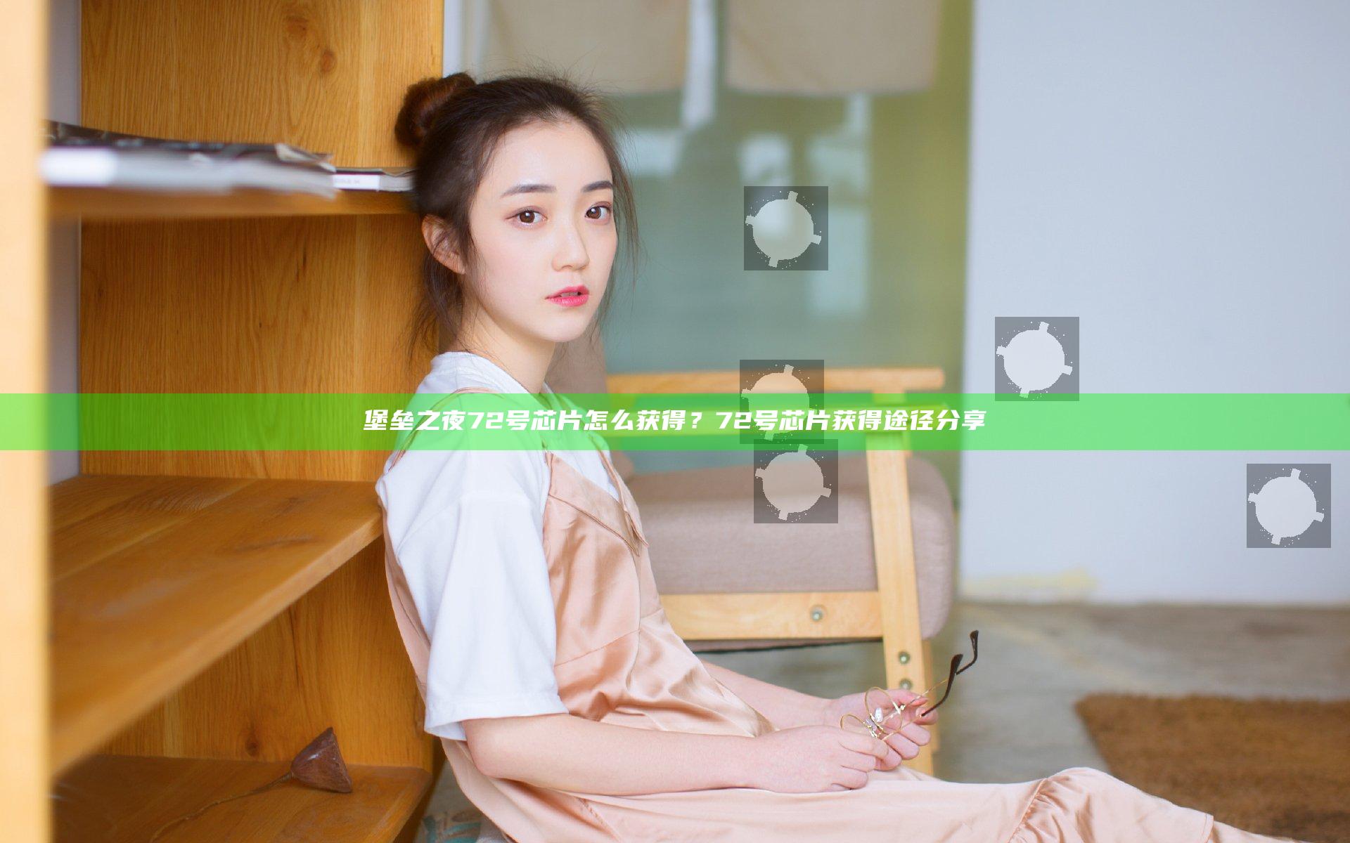 堡垒之夜72号芯片怎么获得？72号芯片获得途径分享